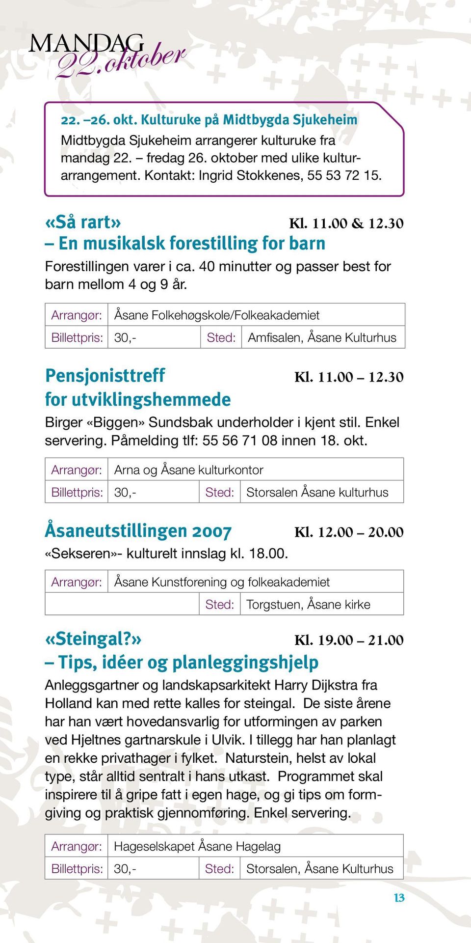 Åsane Folkehøgskole/Folkeakademiet Billettpris: 30,- Sted: Amfisalen, Åsane Kulturhus Pensjonisttreff Kl. 11.00 12.30 for utviklingshemmede Birger «Biggen» Sundsbak underholder i kjent stil.