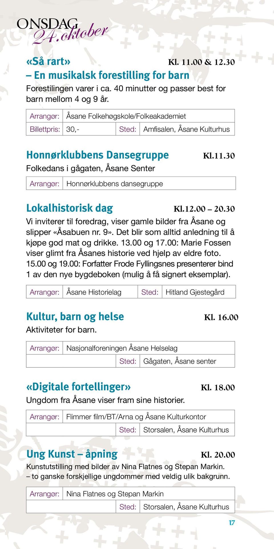 30 Honnørklubbens dansegruppe Lokalhistorisk dag Kl.12.00 20.30 Vi inviterer til foredrag, viser gamle bilder fra Åsane og slipper «Åsabuen nr. 9».