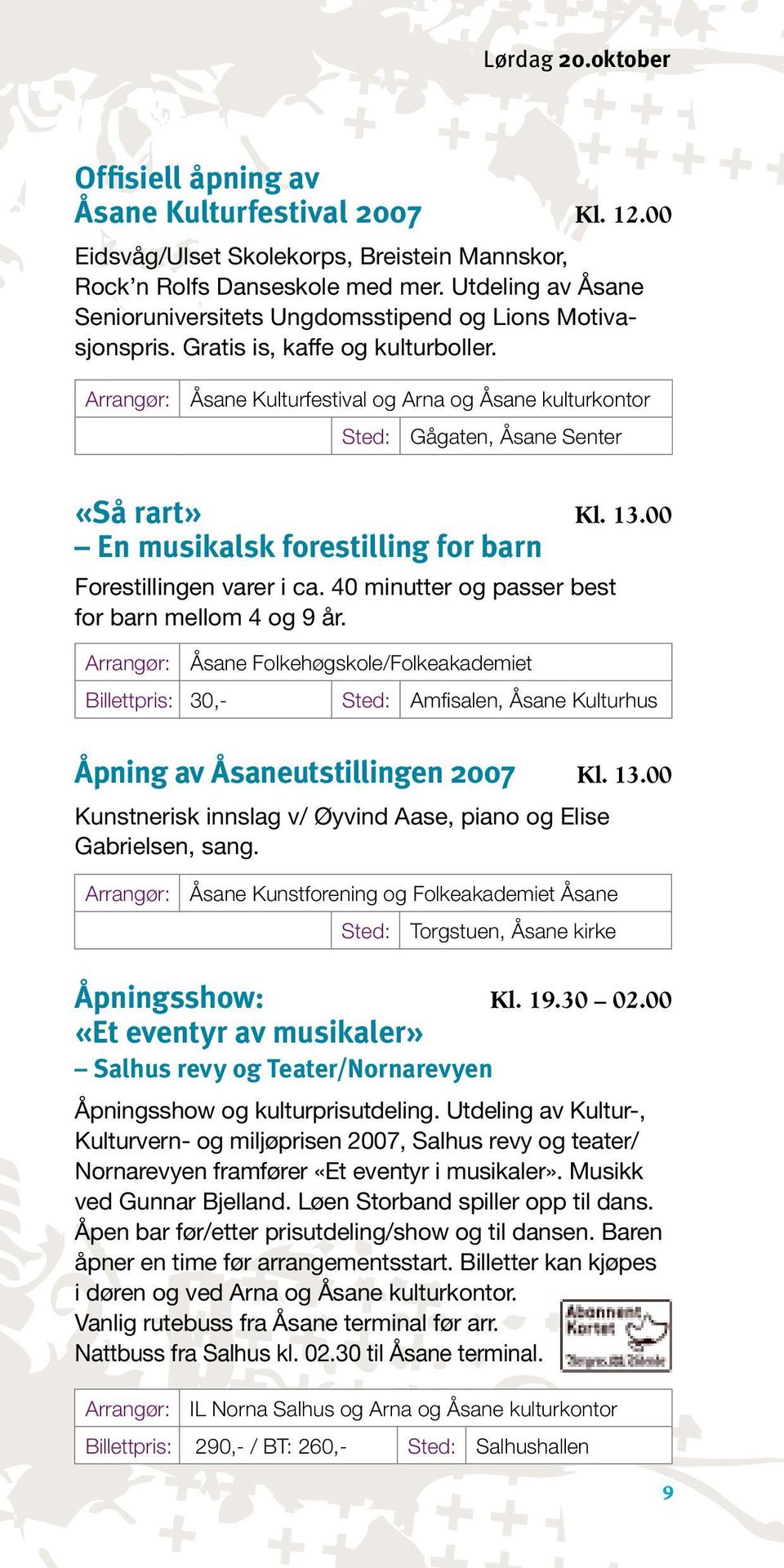 Åsane Kulturfestival og Arna og Åsane kulturkontor Sted: Gågaten, Åsane Senter «Så rart» Kl. 13.00 En musikalsk forestilling for barn Forestillingen varer i ca.