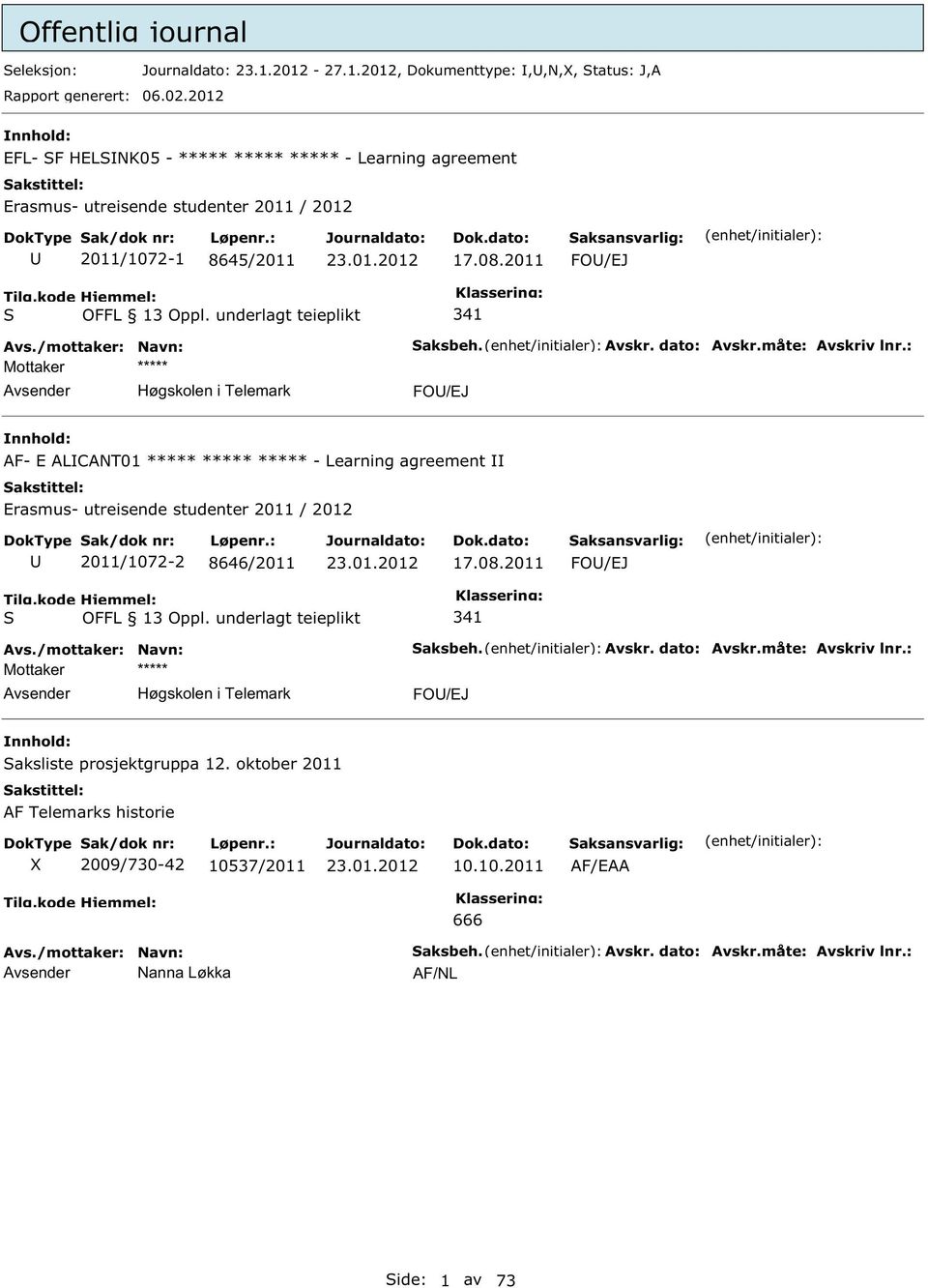 dato: Avskr.måte: Avskriv lnr.: FO/EJ AF- E ALCANT01 ***** ***** ***** - Learning agreement Erasmus- utreisende studenter 2011 / 2012 2011/1072-2 8646/2011 17.08.