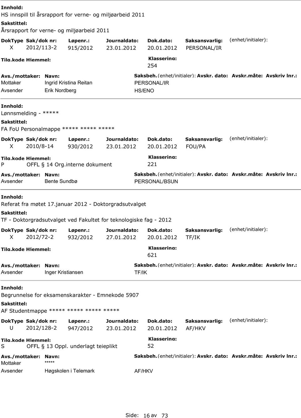 Avskr. dato: Avskr.måte: Avskriv lnr.: ERONAL/BN Referat fra møtet 17.januar 2012 - Doktorgradsutvalget TF - Doktorgradsutvalget ved Fakultet for teknologiske fag - 2012 2012/72-2 932/2012 20.01.2012 TF/K nger Kristiansen 621 aksbeh.