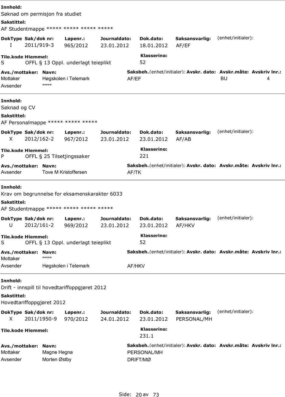 : AF/TK Krav om begrunnelse for eksamenskarakter 6033 AF tudentmappe ***** ***** ***** ***** 2012/161-2 969/2012 aksbeh. Avskr. dato: Avskr.måte: Avskriv lnr.