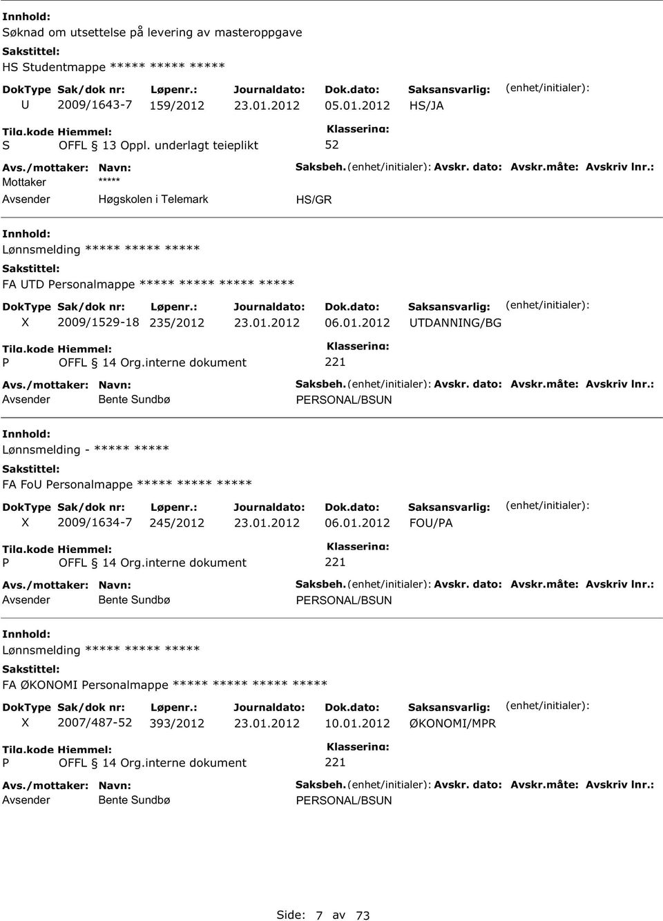 måte: Avskriv lnr.: ERONAL/BN Lønnsmelding - ***** ***** FA Fo ersonalmappe ***** ***** ***** 2009/1634-7 245/2012 06.01.2012 FO/A OFFL 14 Org.interne dokument Bente undbø aksbeh. Avskr. dato: Avskr.