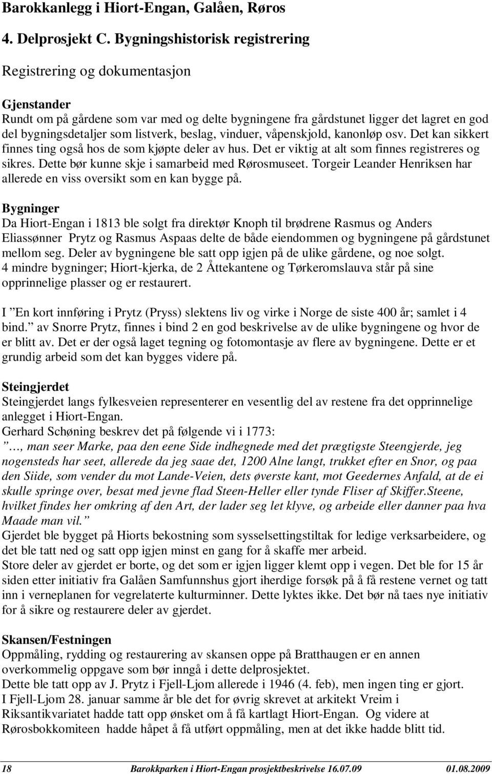 beslag, vinduer, våpenskjold, kanonløp osv. Det kan sikkert finnes ting også hos de som kjøpte deler av hus. Det er viktig at alt som finnes registreres og sikres.