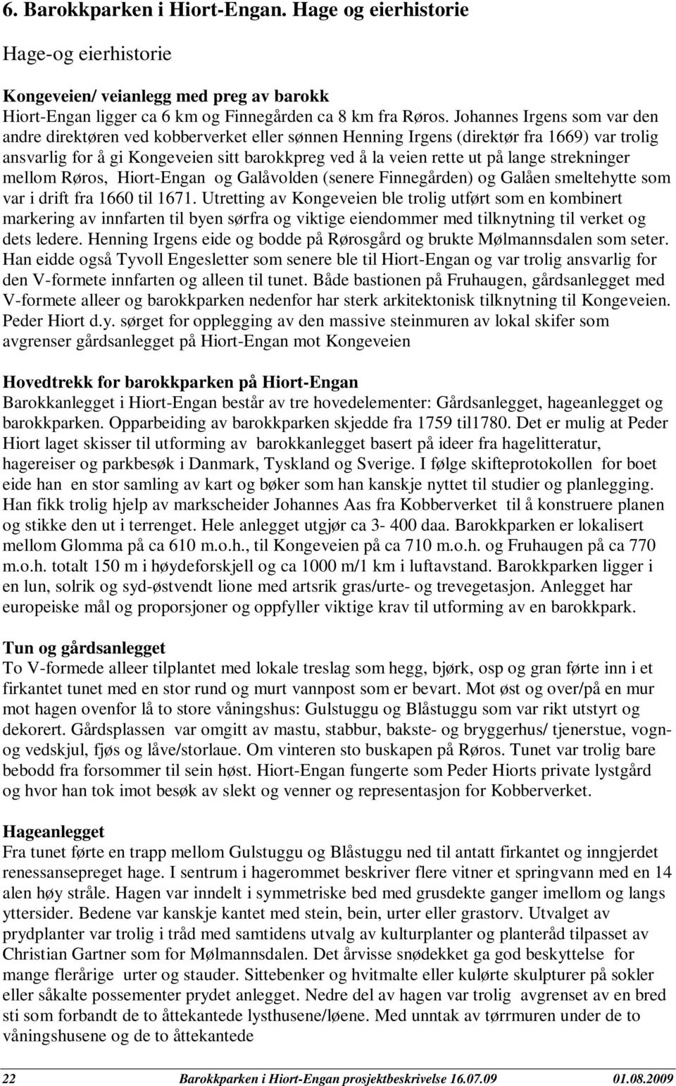 strekninger mellom Røros, Hiort-Engan og Galåvolden (senere Finnegården) og Galåen smeltehytte som var i drift fra 1660 til 1671.