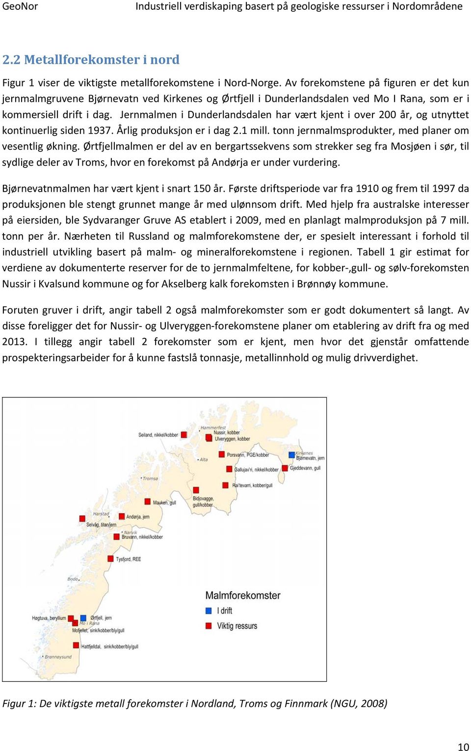 Jernmalmen i Dunderlandsdalen har vært kjent i over 200 år, og utnyttet kontinuerlig siden 1937. Årlig produksjon er i dag 2.1 mill. tonn jernmalmsprodukter, med planer om vesentlig økning.