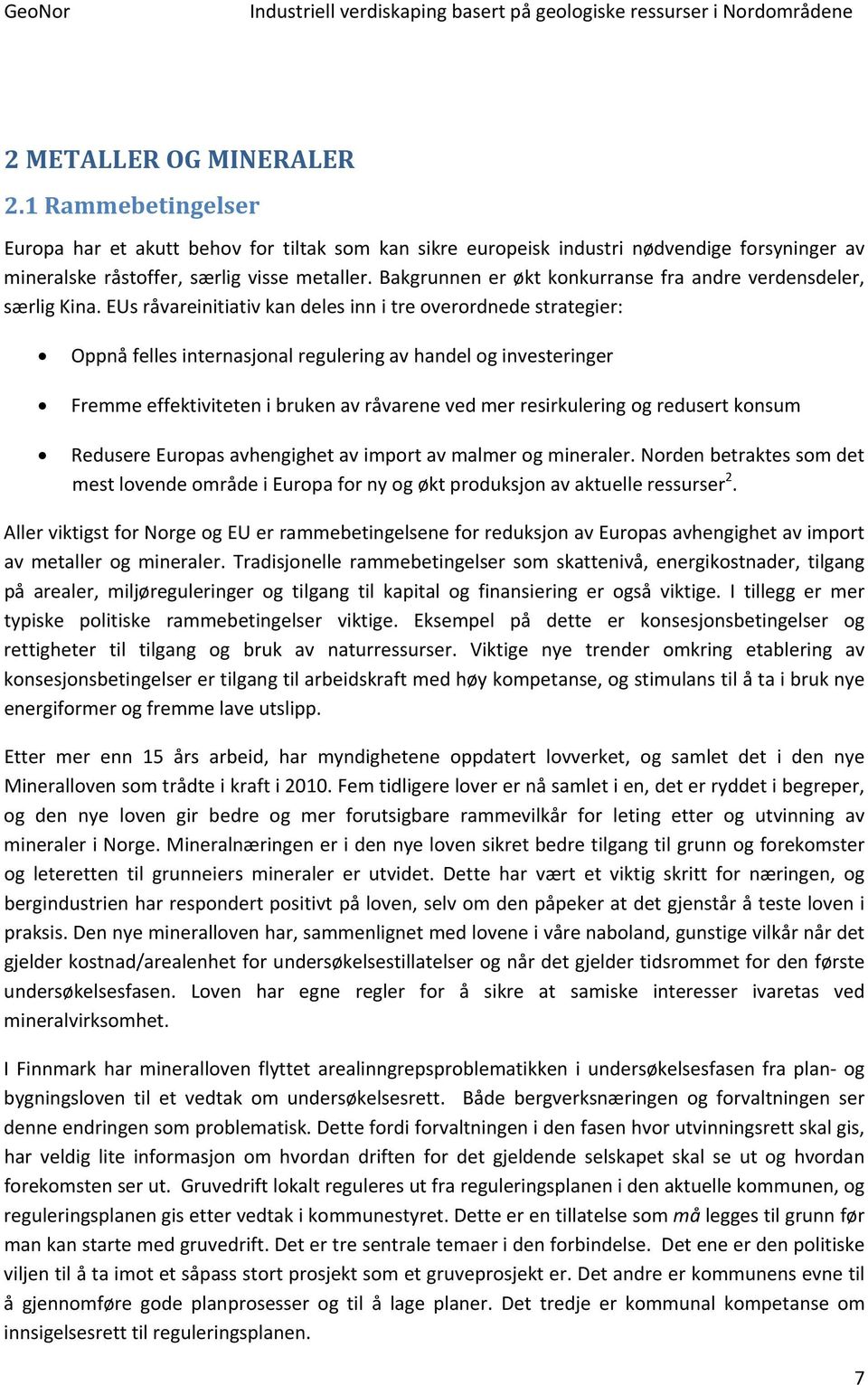 EUs råvareinitiativ kan deles inn i tre overordnede strategier: Oppnå felles internasjonal regulering av handel og investeringer Fremme effektiviteten i bruken av råvarene ved mer resirkulering og