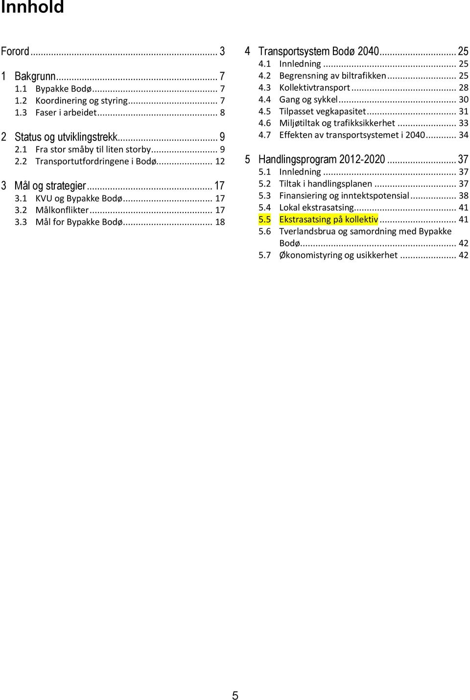 .. 25 4.3 Kollektivtransport... 28 4.4 Gang og sykkel... 30 4.5 Tilpasset vegkapasitet... 31 4.6 Miljøtiltak og trafikksikkerhet... 33 4.7 Effekten av transportsystemet i 2040.