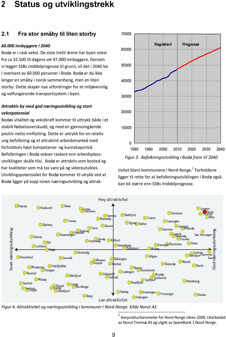 Bodø er da ikke lenger en småby i norsk sammenheng, men en liten storby. Dette skaper nye utfordringer for et miljøvennlig 40000 og velfungerende transportsystem i byen.