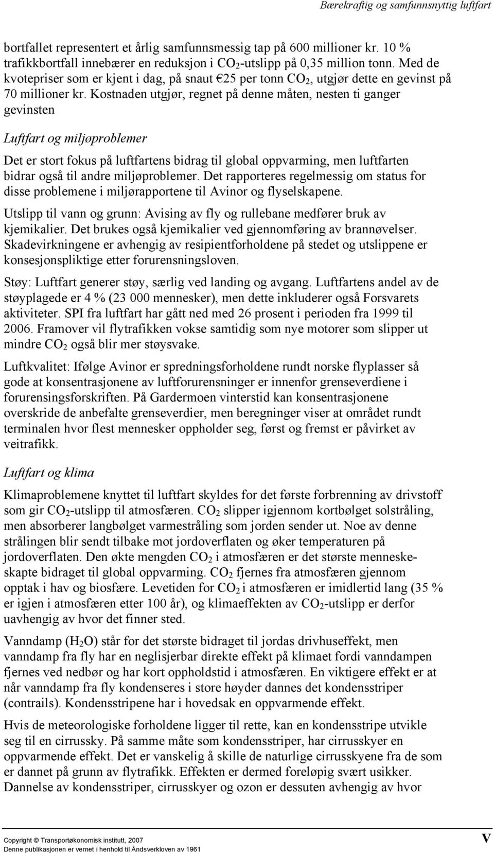 Kostnaden utgjør, regnet på denne måten, nesten ti ganger gevinsten Luftfart og miljøproblemer Det er stort fokus på luftfartens bidrag til global oppvarming, men luftfarten bidrar også til andre