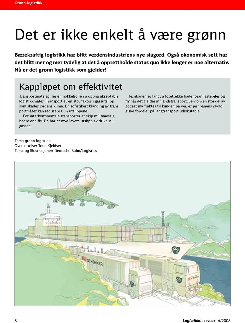 Kappløpet om effektivitet Transportmåte spiller en nøkkelrolle i å oppnå akseptable logistikkmåter. Transport er en stor faktor i gassutslipp som skader jordens klima.