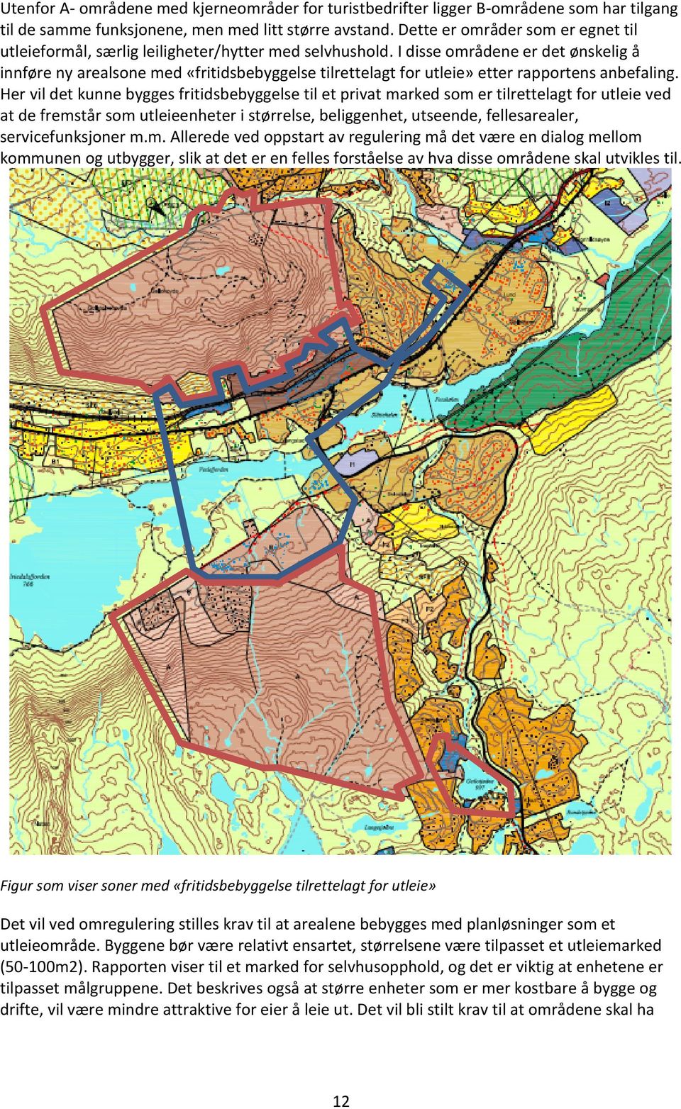 I disse områdene er det ønskelig å innføre ny arealsone med «fritidsbebyggelse tilrettelagt for utleie» etter rapportens anbefaling.