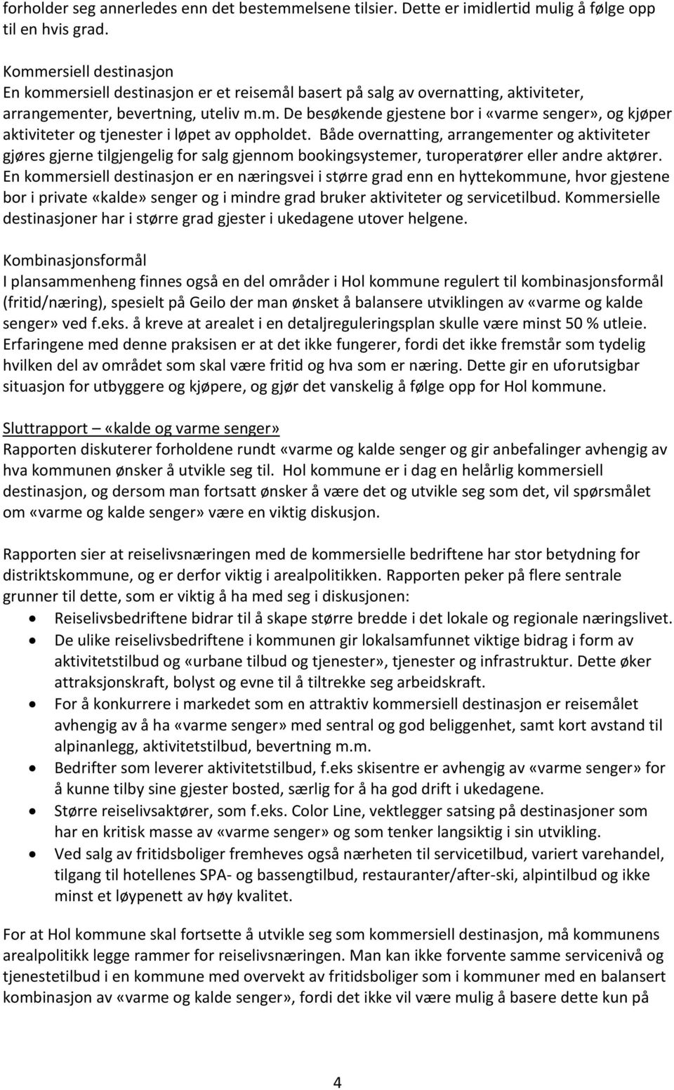 Både overnatting, arrangementer og aktiviteter gjøres gjerne tilgjengelig for salg gjennom bookingsystemer, turoperatører eller andre aktører.