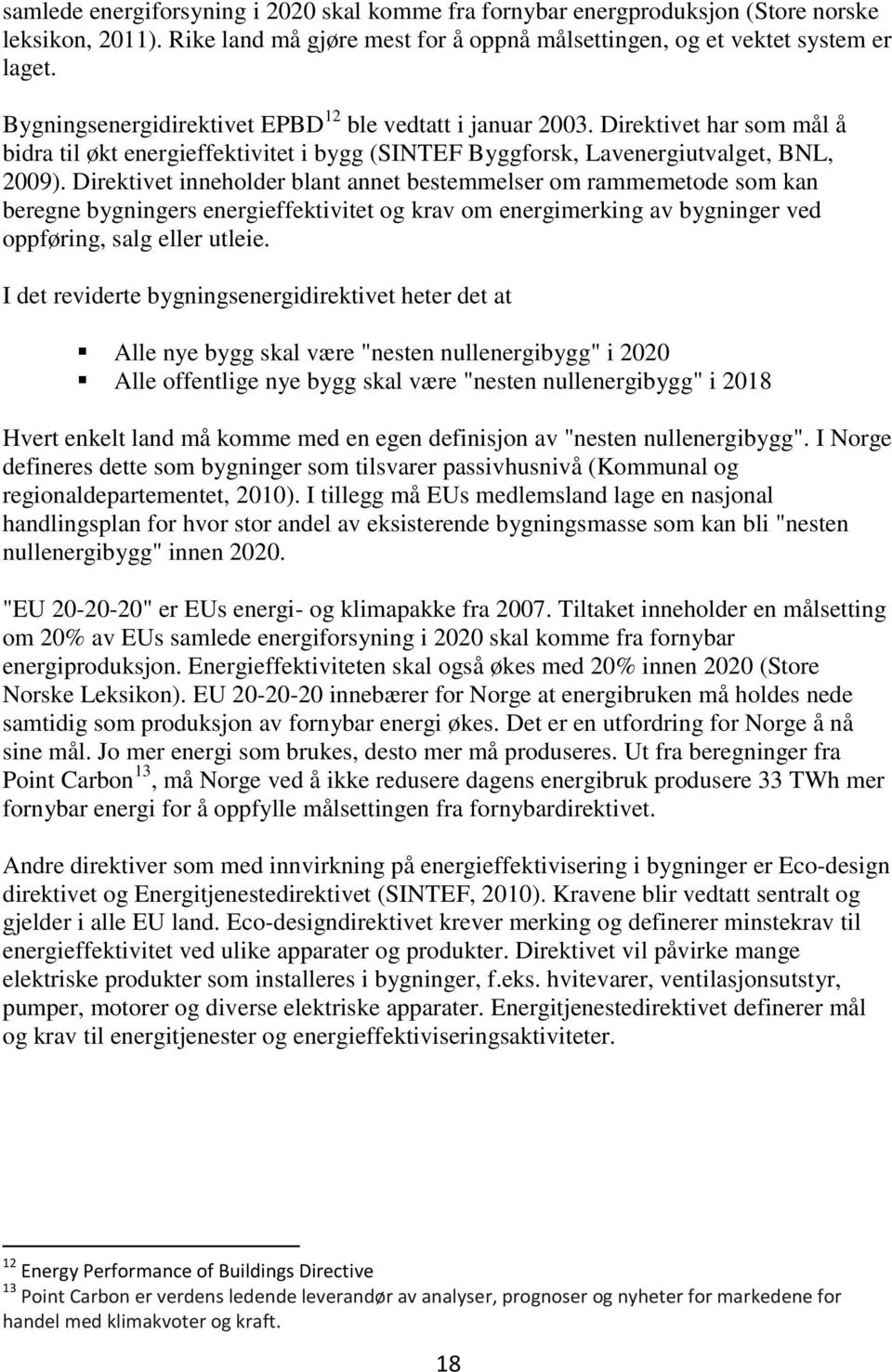 Direktivet inneholder blant annet bestemmelser om rammemetode som kan beregne bygningers energieffektivitet og krav om energimerking av bygninger ved oppføring, salg eller utleie.