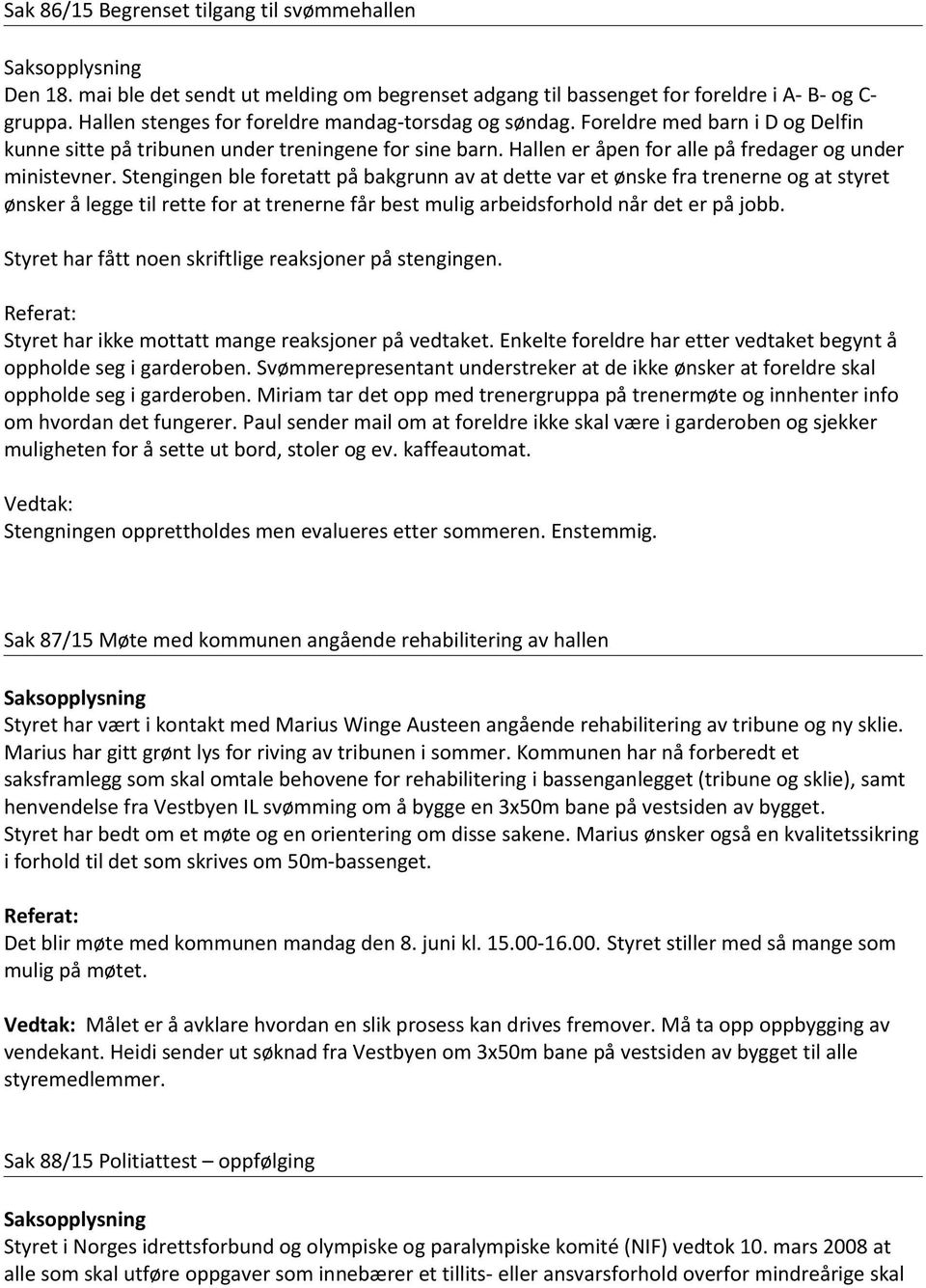 Stengingen ble foretatt på bakgrunn av at dette var et ønske fra trenerne og at styret ønsker å legge til rette for at trenerne får best mulig arbeidsforhold når det er på jobb.