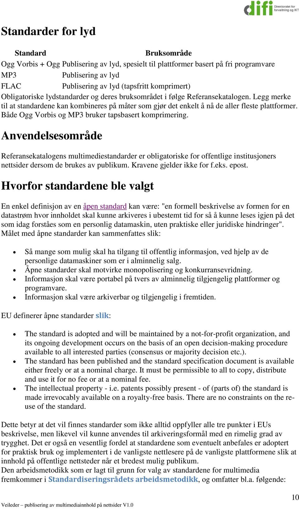 Både Ogg Vorbis og MP3 bruker tapsbasert komprimering. Anvendelsesområde Referansekatalogens multimediestandarder er obligatoriske for offentlige institusjoners nettsider dersom de brukes av publikum.