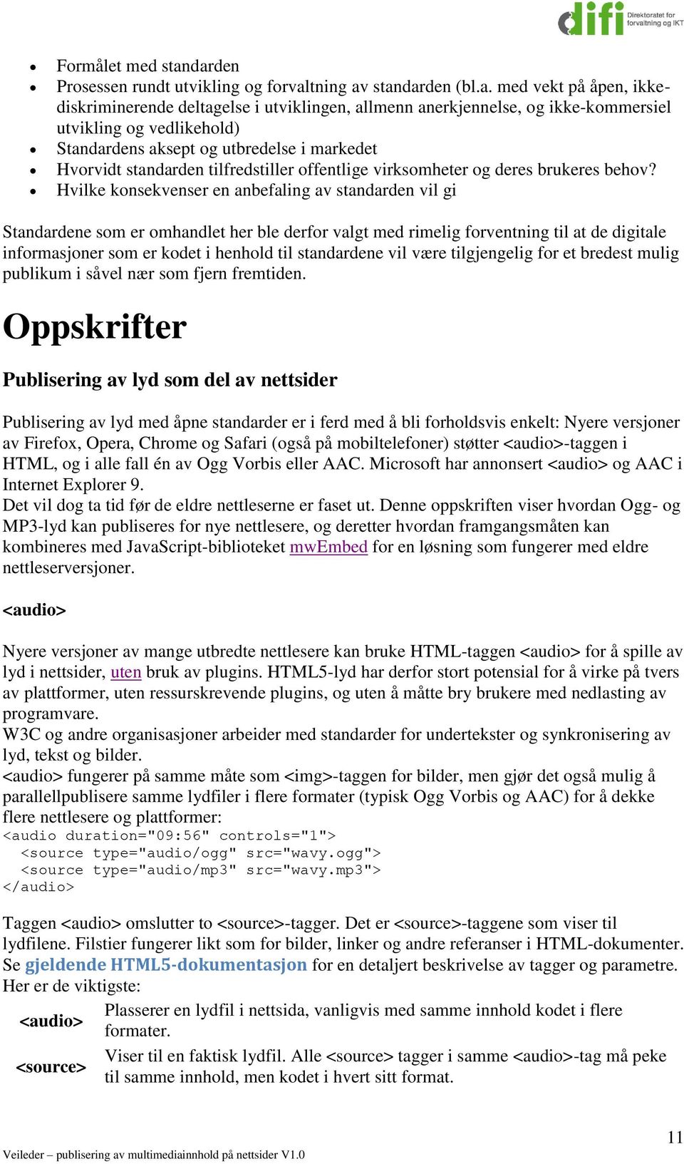 vedlikehold) Standardens aksept og utbredelse i markedet Hvorvidt standarden tilfredstiller offentlige virksomheter og deres brukeres behov?