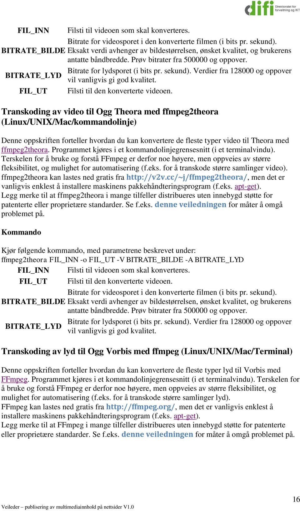 Verdier fra 128000 og oppover BITRATE_LYD vil vanligvis gi god kvalitet. FIL_UT Filsti til den konverterte videoen.