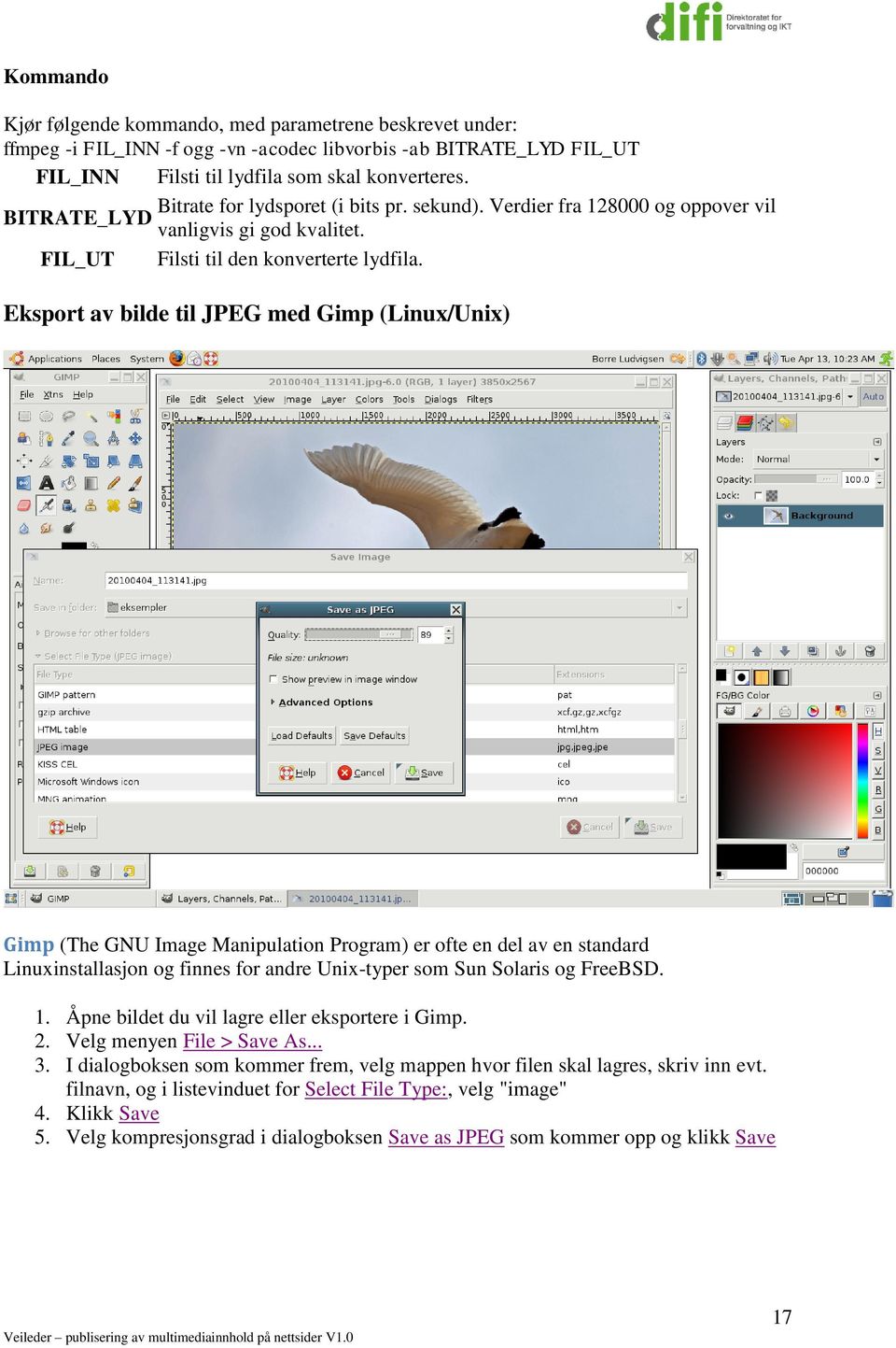 Eksport av bilde til JPEG med Gimp (Linux/Unix) Gimp (The GNU Image Manipulation Program) er ofte en del av en standard Linuxinstallasjon og finnes for andre Unix-typer som Sun Solaris og FreeBSD. 1.