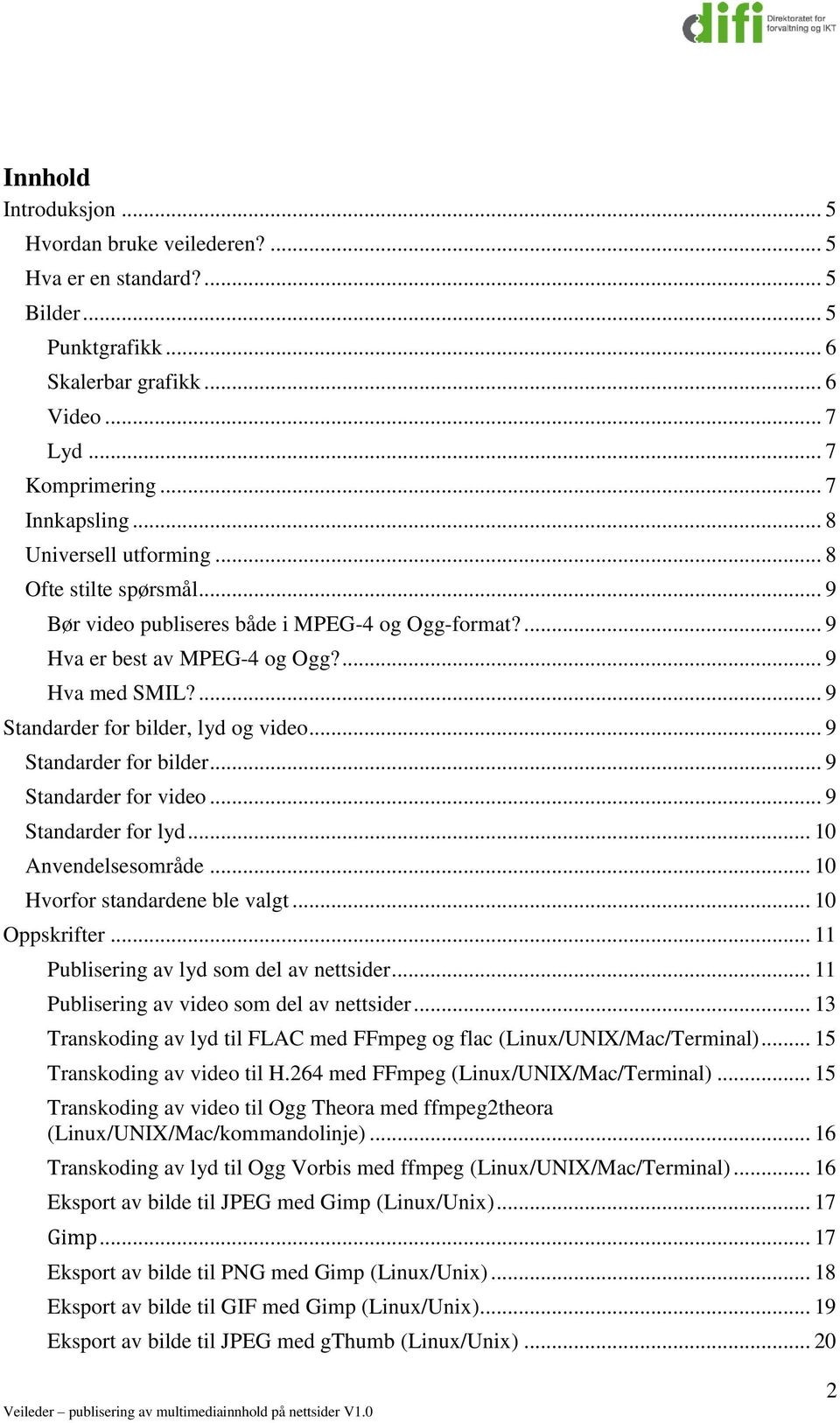 .. 9 Standarder for bilder... 9 Standarder for video... 9 Standarder for lyd... 10 Anvendelsesområde... 10 Hvorfor standardene ble valgt... 10 Oppskrifter... 11 Publisering av lyd som del av nettsider.