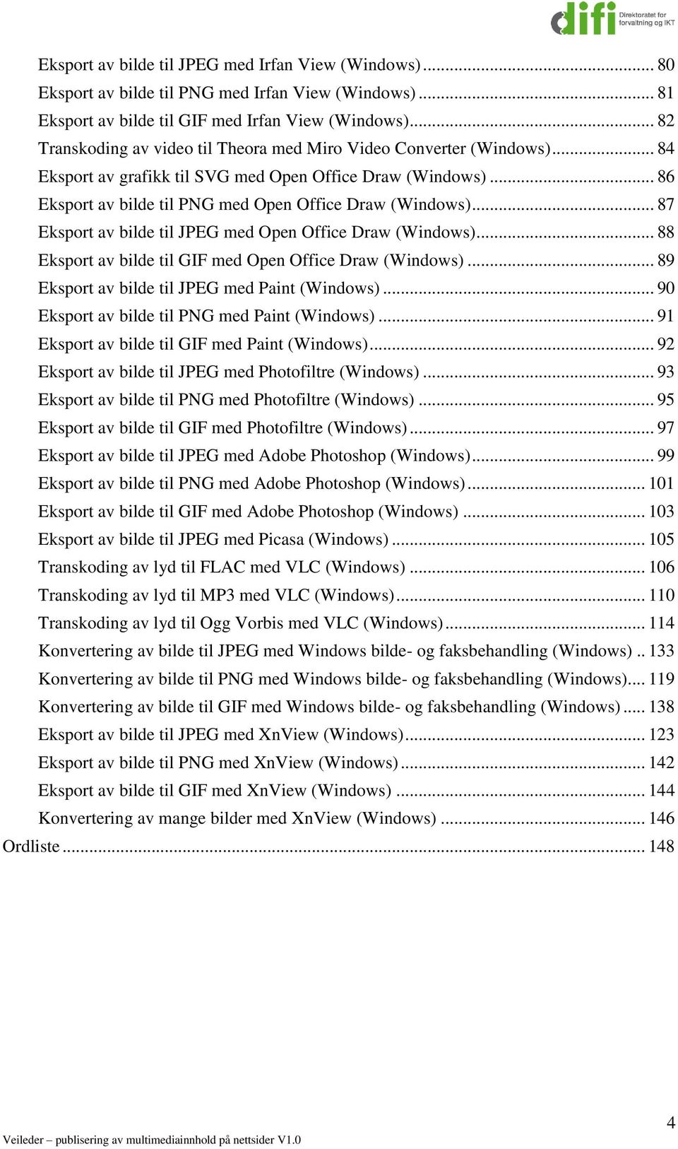 .. 87 Eksport av bilde til JPEG med Open Office Draw (Windows)... 88 Eksport av bilde til GIF med Open Office Draw (Windows)... 89 Eksport av bilde til JPEG med Paint (Windows).