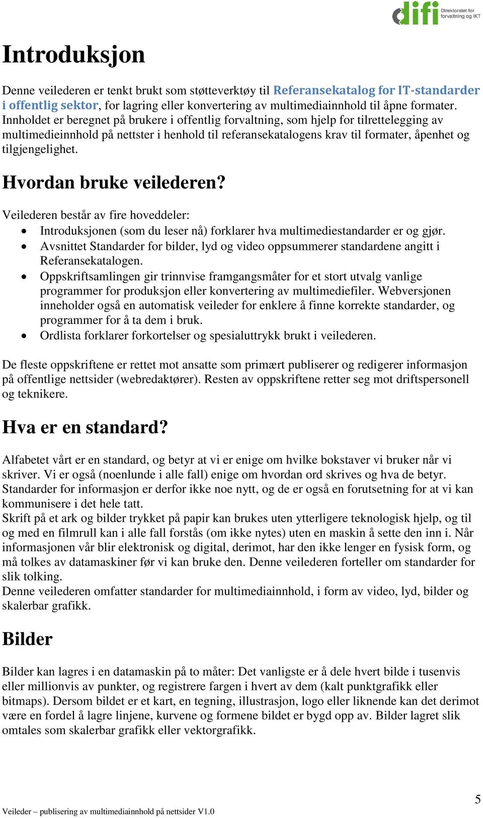 tilgjengelighet. Hvordan bruke veilederen? Veilederen består av fire hoveddeler: Introduksjonen (som du leser nå) forklarer hva multimediestandarder er og gjør.