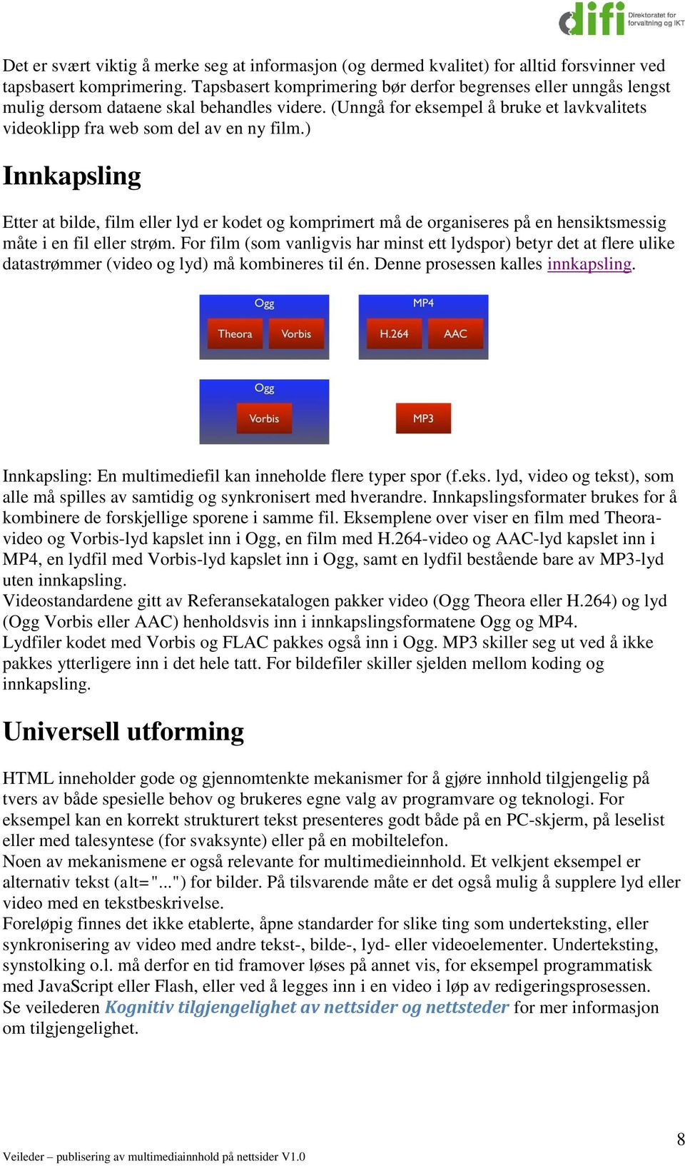 ) Innkapsling Etter at bilde, film eller lyd er kodet og komprimert må de organiseres på en hensiktsmessig måte i en fil eller strøm.