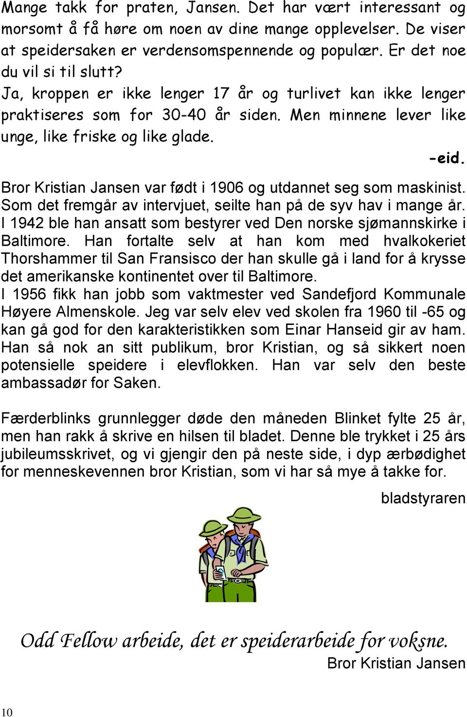 Bror Kristian Jansen var født i 1906 og utdannet seg som maskinist. Som det fremgår av intervjuet, seilte han på de syv hav i mange år.