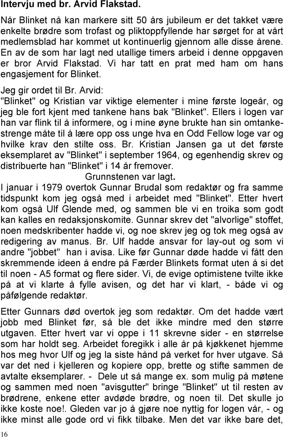 årene. En av de som har lagt ned utallige timers arbeid i denne oppgaven er bror Arvid Flakstad. Vi har tatt en prat med ham om hans engasjement for Blinket. Jeg gir ordet til Br.