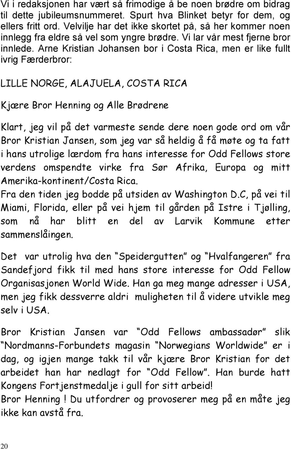 Arne Kristian Johansen bor i Costa Rica, men er like fullt ivrig Færderbror: LILLE NORGE, ALAJUELA, COSTA RICA Kjære Bror Henning og Alle Brødrene Klart, jeg vil på det varmeste sende dere noen gode