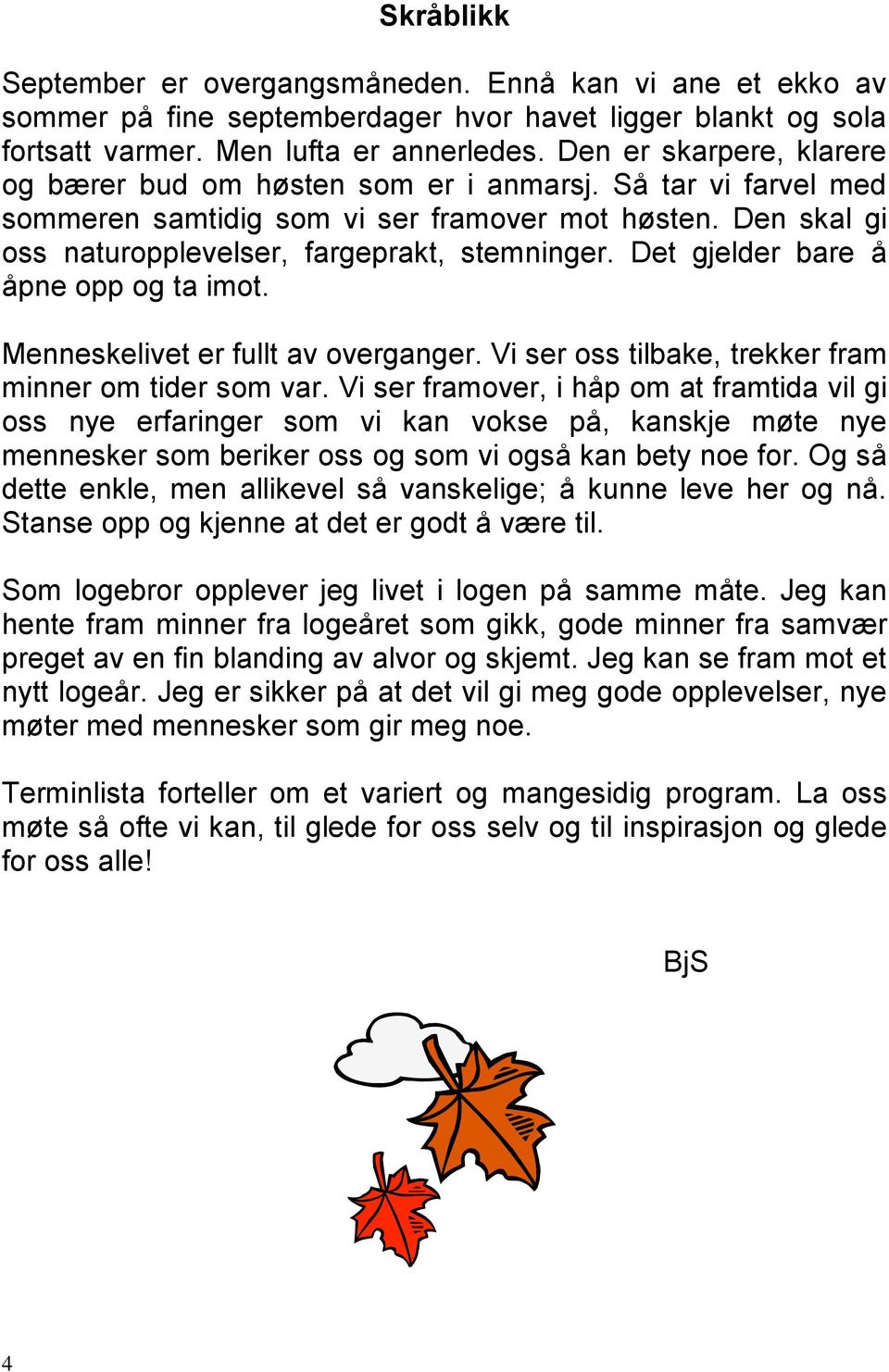 Det gjelder bare å åpne opp og ta imot. Menneskelivet er fullt av overganger. Vi ser oss tilbake, trekker fram minner om tider som var.