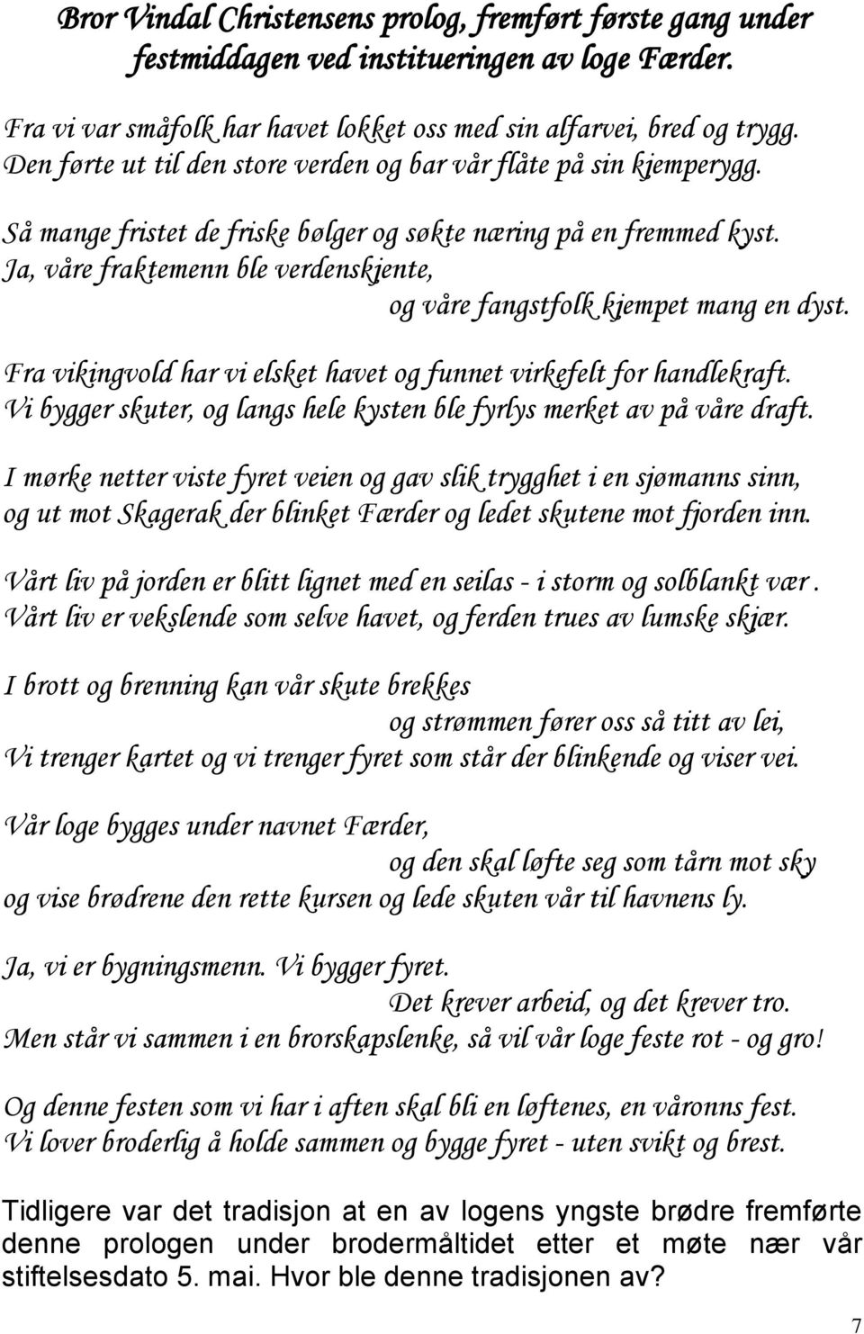 Ja, våre fraktemenn ble verdenskjente, og våre fangstfolk kjempet mang en dyst. Fra vikingvold har vi elsket havet og funnet virkefelt for handlekraft.