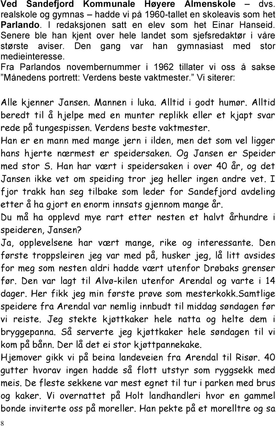 Fra Parlandos novembernummer i 1962 tillater vi oss å sakse Månedens portrett: Verdens beste vaktmester. Vi siterer: Alle kjenner Jansen. Mannen i luka. Alltid i godt humør.