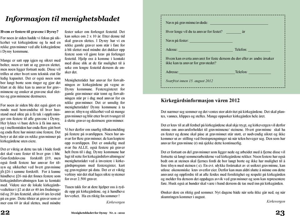 Mange er satt opp igjen og sikret med bolter, noen er tatt ut og graven slettet, men noen ligger fortsatt nede. Disse vil trilles ut etter hvert som teknisk etat får ledig kapasitet.