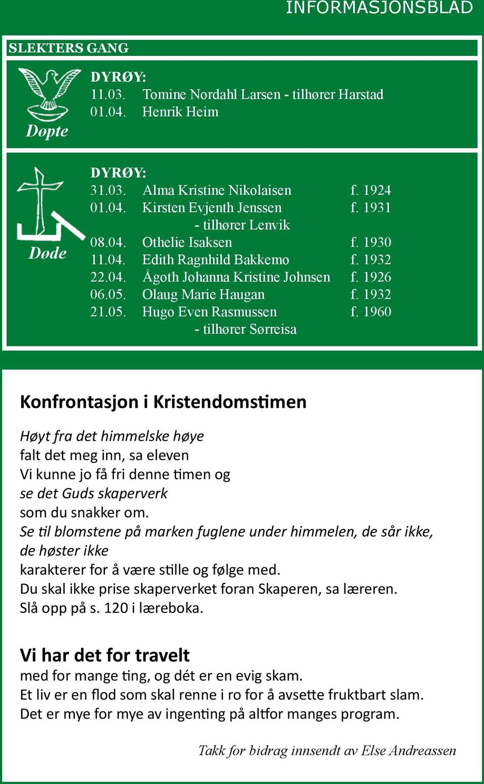 1960 - tilhører Sørreisa Konfrontasjon i Kristendomstimen Høyt fra det himmelske høye falt det meg inn, sa eleven Vi kunne jo få fri denne timen og se det Guds skaperverk som du snakker om.