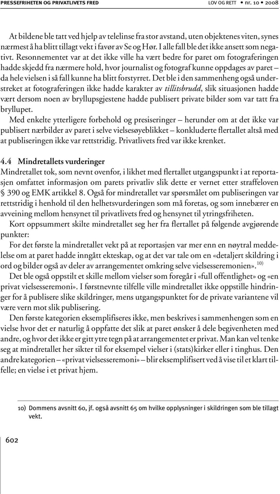 Resonnementet var at det ikke ville ha vært bedre for paret om fotograferingen hadde skjedd fra nærmere hold, hvor journalist og fotograf kunne oppdages av paret da hele vielsen i så fall kunne ha