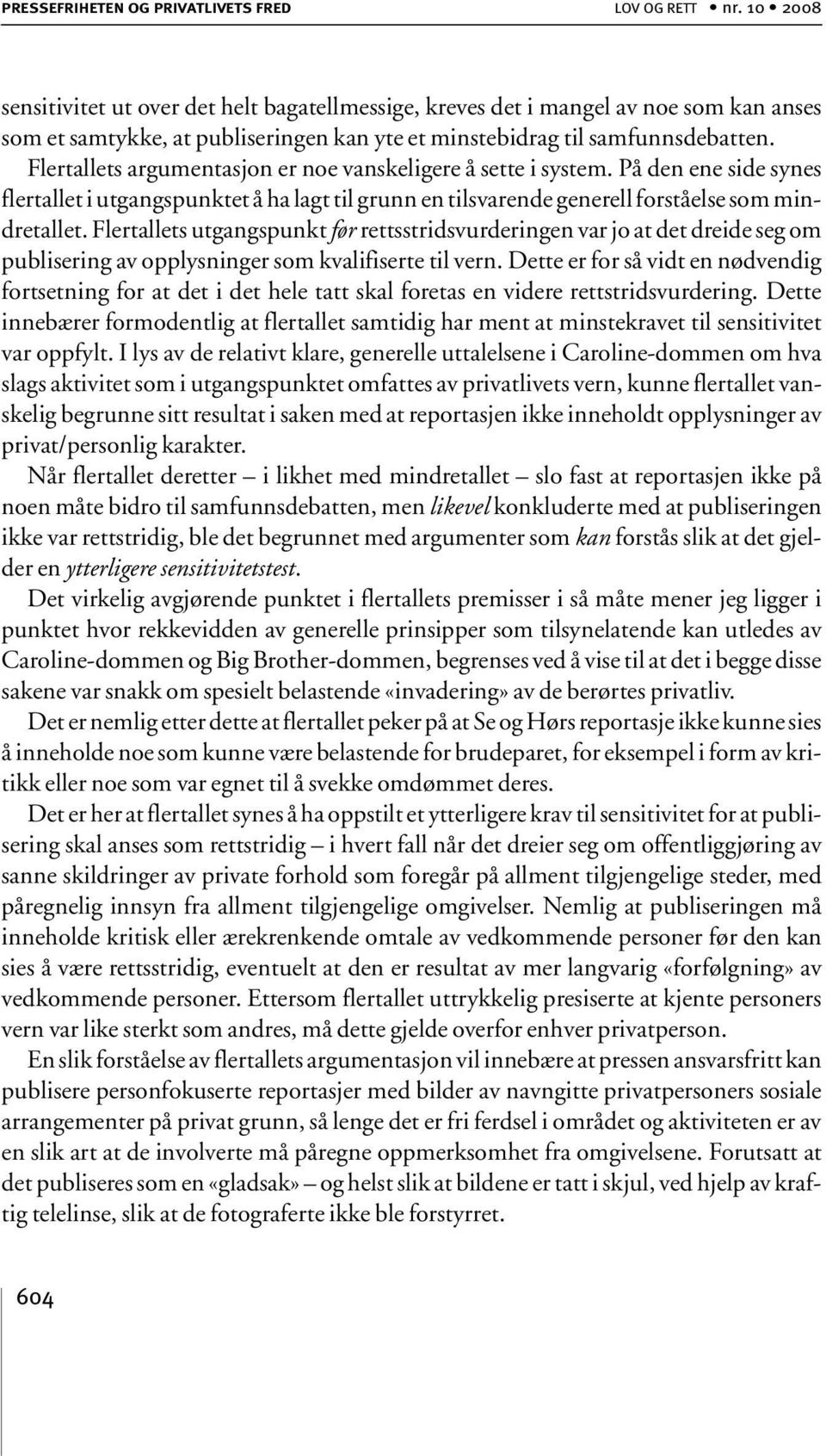 Flertallets argumentasjon er noe vanskeligere å sette i system. På den ene side synes flertallet i utgangspunktet å ha lagt til grunn en tilsvarende generell forståelse som mindretallet.