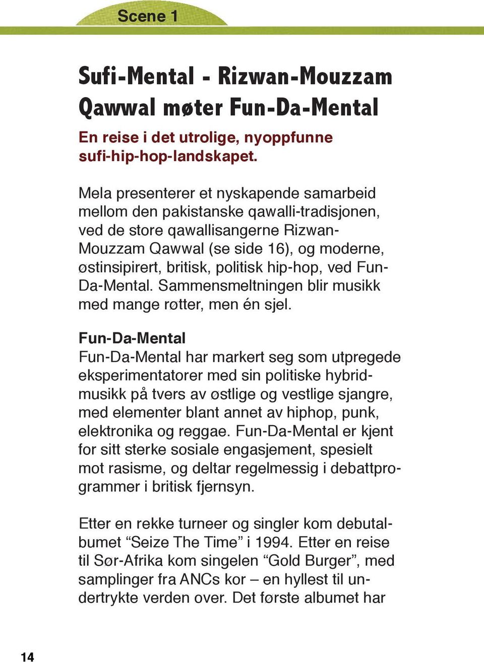 hip-hop, ved Fun- Da-Mental. Sammensmeltningen blir musikk med mange røtter, men én sjel.