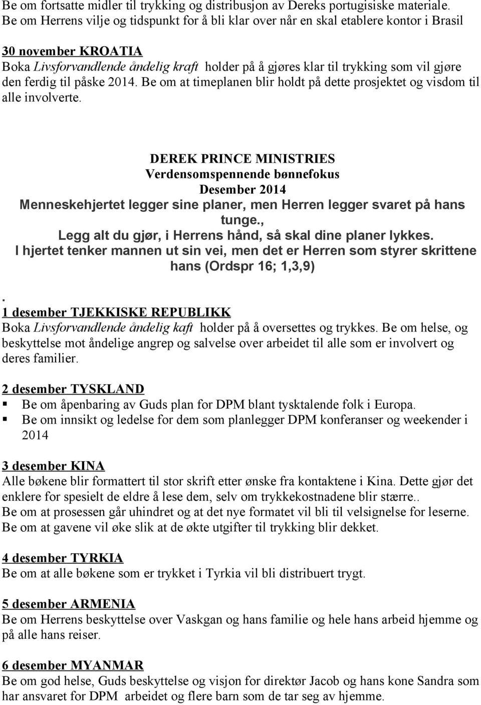 den ferdig til påske 2014. Be om at timeplanen blir holdt på dette prosjektet og visdom til alle involverte.