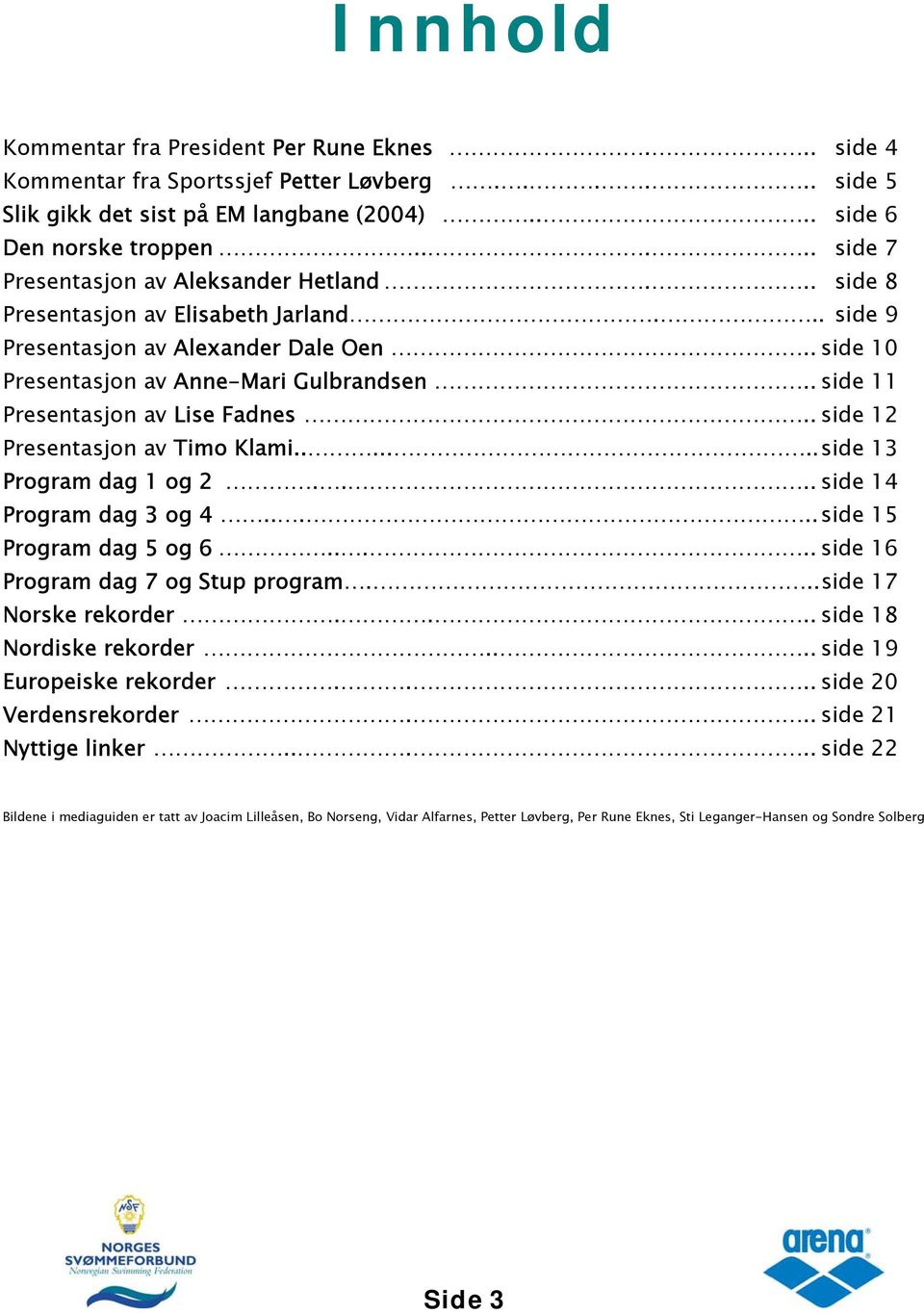 . side 11 Presentasjon av Lise Fadnes.. side 12 Presentasjon av Timo Klami....... side 13 Program dag 1 og 2.... side 14 Program dag 3 og 4..... side 15 Program dag 5 og 6.