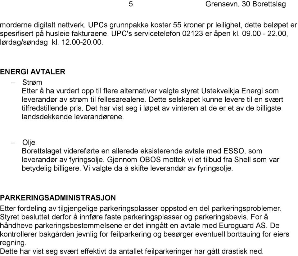 Dette selskapet kunne levere til en svært tilfredstillende pris. Det har vist seg i løpet av vinteren at de er et av de billigste landsdekkende leverandørene.