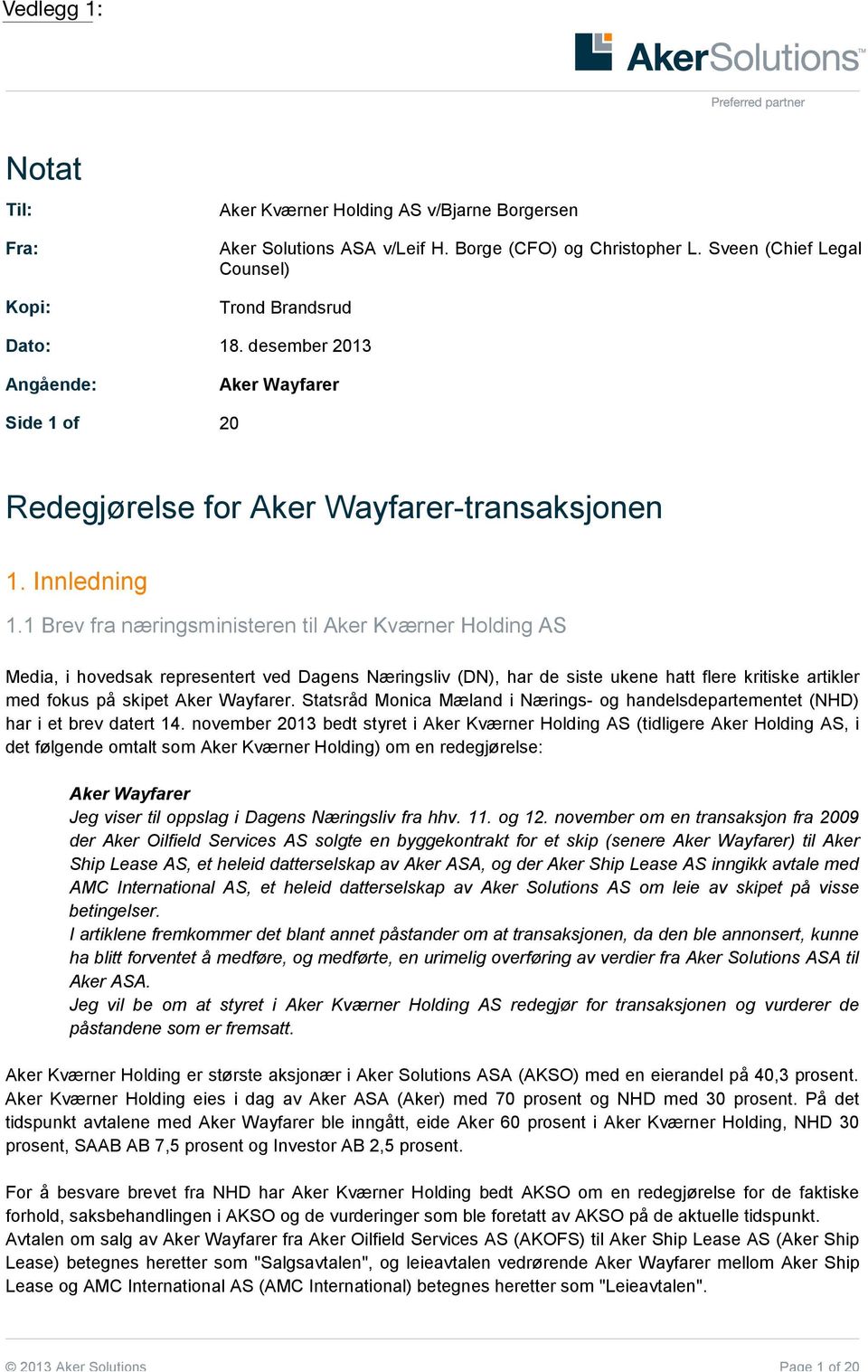 1 Brev fra næringsministeren til Aker Kværner Holding AS Media, i hovedsak representert ved Dagens Næringsliv (DN), har de siste ukene hatt flere kritiske artikler med fokus på skipet Aker Wayfarer.