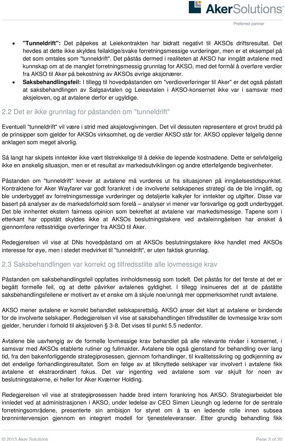 Det påstås dermed i realiteten at AKSO har inngått avtalene med kunnskap om at de manglet forretningsmessig grunnlag for AKSO, med det formål å overføre verdier fra AKSO til Aker på bekostning av