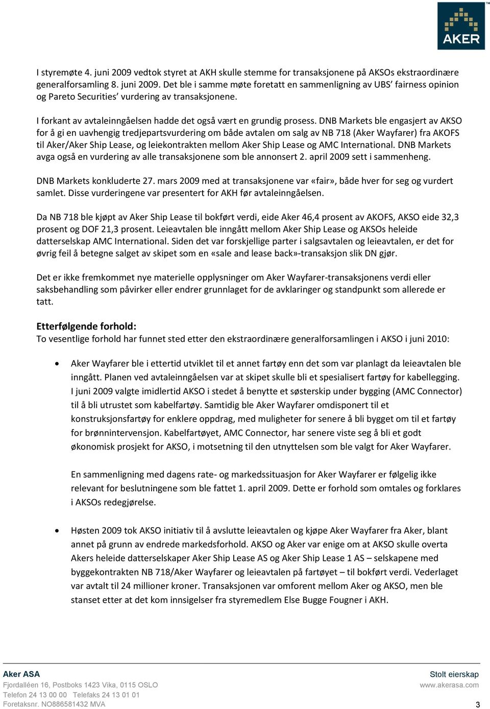 DNB Markets ble engasjert av AKSO for å gi en uavhengig tredjepartsvurdering om både avtalen om salg av NB 718 (Aker Wayfarer) fra AKOFS til Aker/Aker Ship Lease, og leiekontrakten mellom Aker Ship