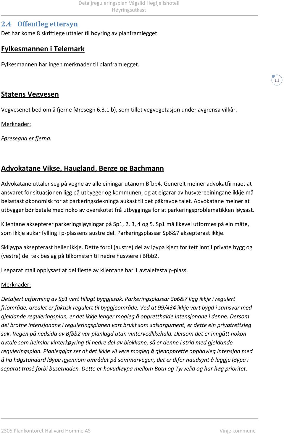 Advokatane Vikse, Haugland, Berge og Bachmann Advokatane uttaler seg på vegne av alle einingar utanom Bfbb4.