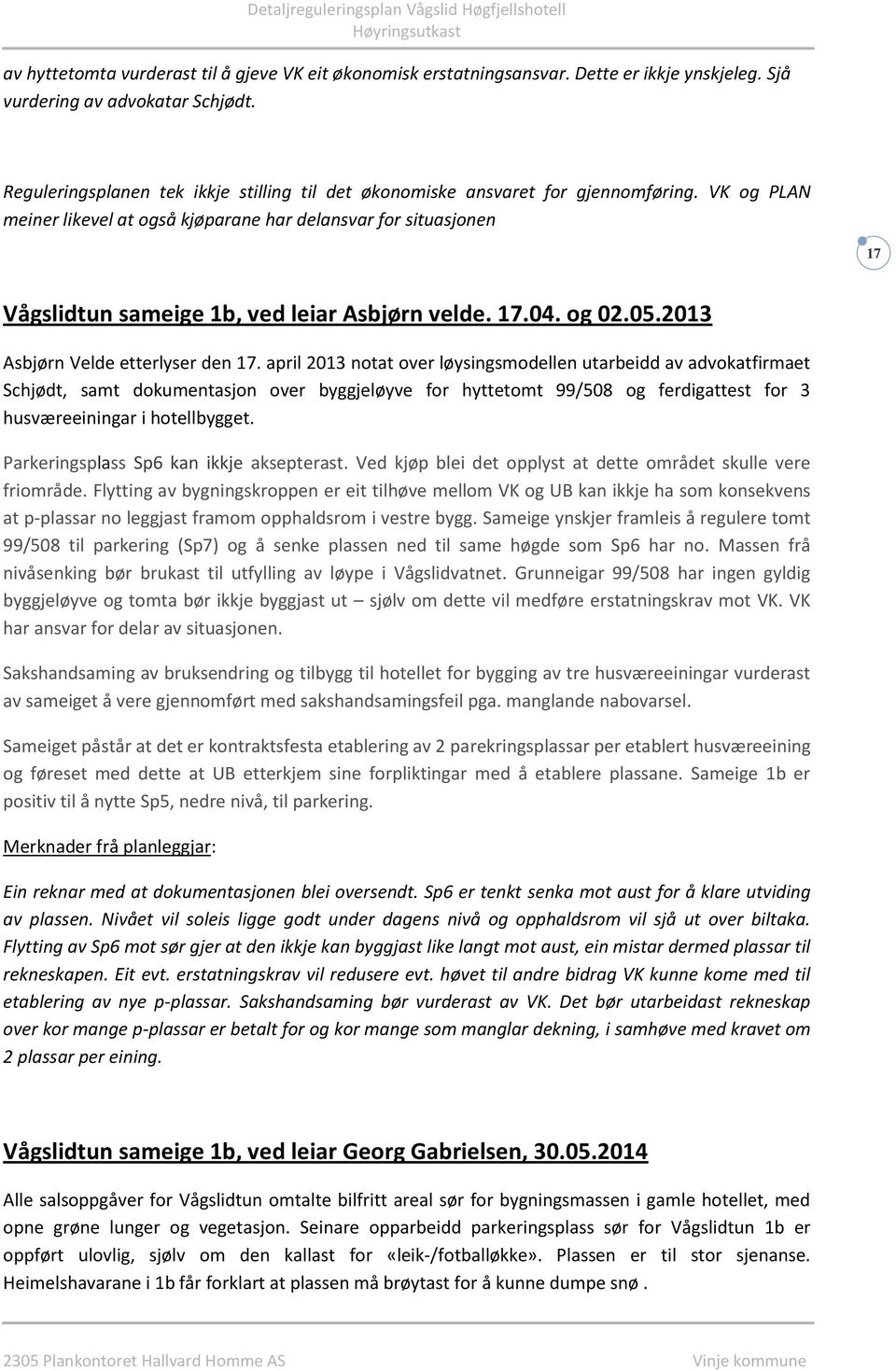 VK og PLAN meiner likevel at også kjøparane har delansvar for situasjonen 17 Vågslidtun sameige 1b, ved leiar Asbjørn velde. 17.04. og 02.05.2013 Asbjørn Velde etterlyser den 17.