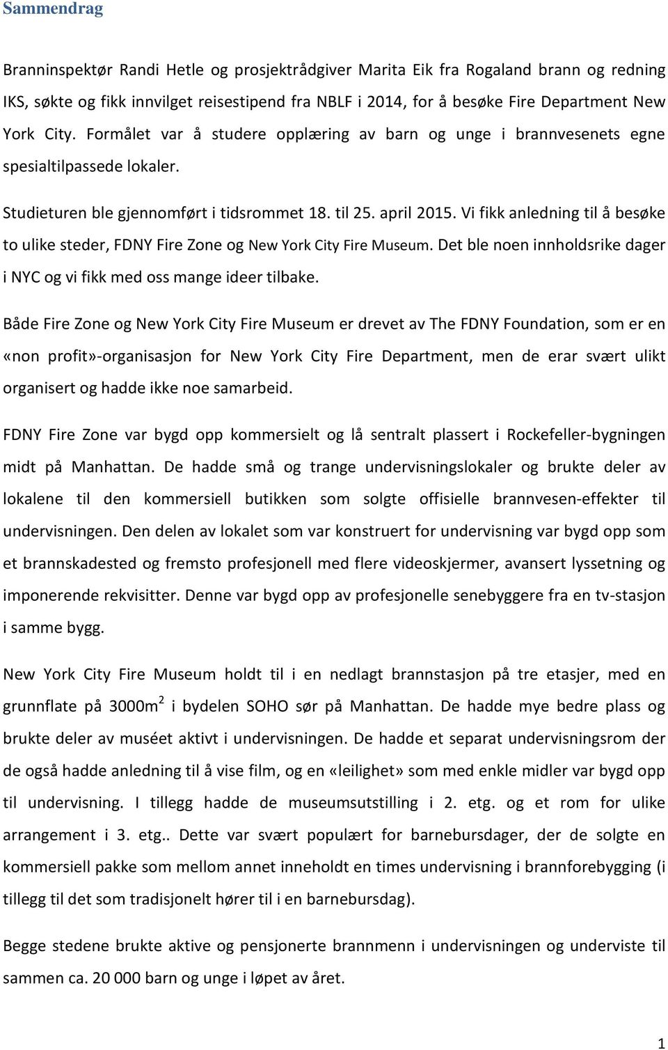 Vi fikk anledning til å besøke to ulike steder, FDNY Fire Zone og New York City Fire Museum. Det ble noen innholdsrike dager i NYC og vi fikk med oss mange ideer tilbake.