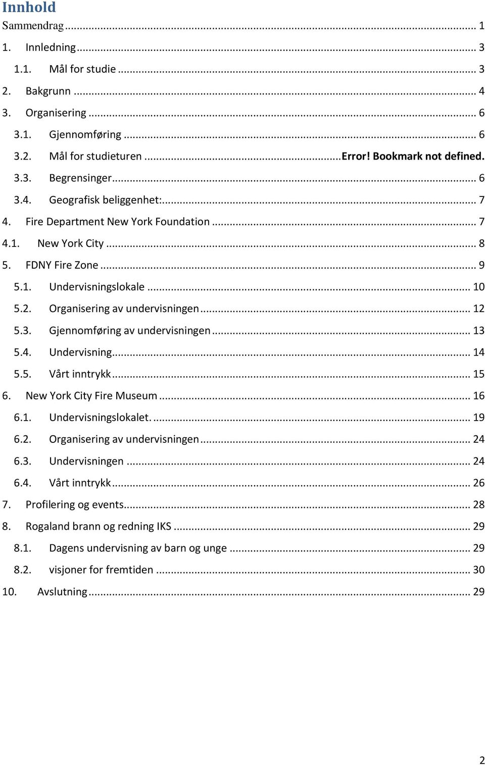 .. 12 5.3. Gjennomføring av undervisningen... 13 5.4. Undervisning... 14 5.5. Vårt inntrykk... 15 6. New York City Fire Museum... 16 6.1. Undervisningslokalet.... 19 6.2. Organisering av undervisningen.