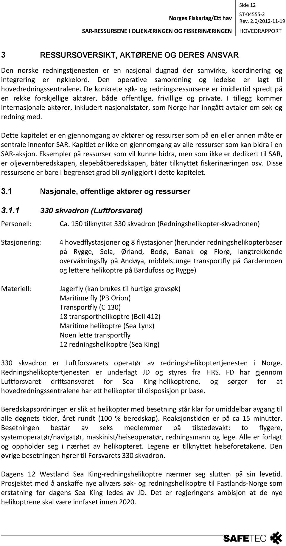 De konkrete søk- og redningsressursene er imidlertid spredt på en rekke forskjellige aktører, både offentlige, frivillige og private.