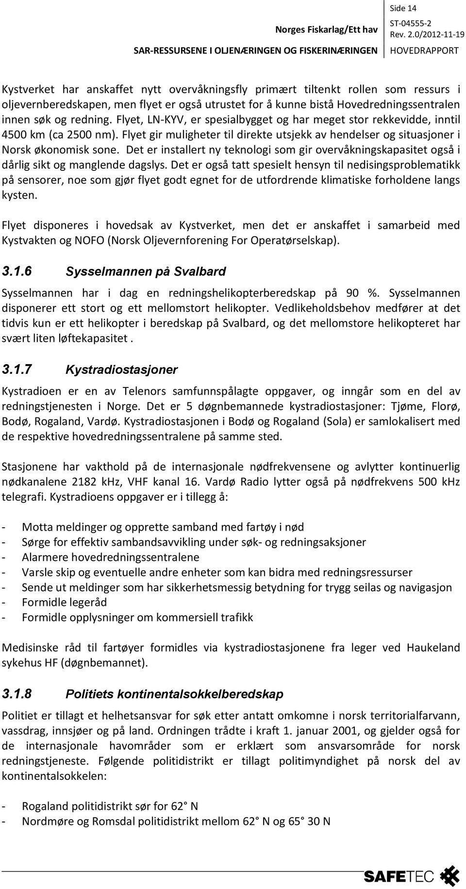 Det er installert ny teknologi som gir overvåkningskapasitet også i dårlig sikt og manglende dagslys.